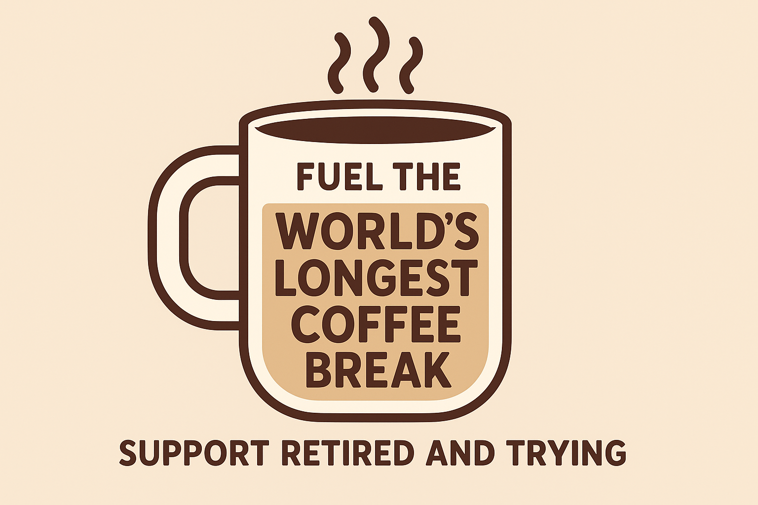 Coffee mug design that says “Fuel the World’s Longest Coffee Break – Support Retired and Trying.”