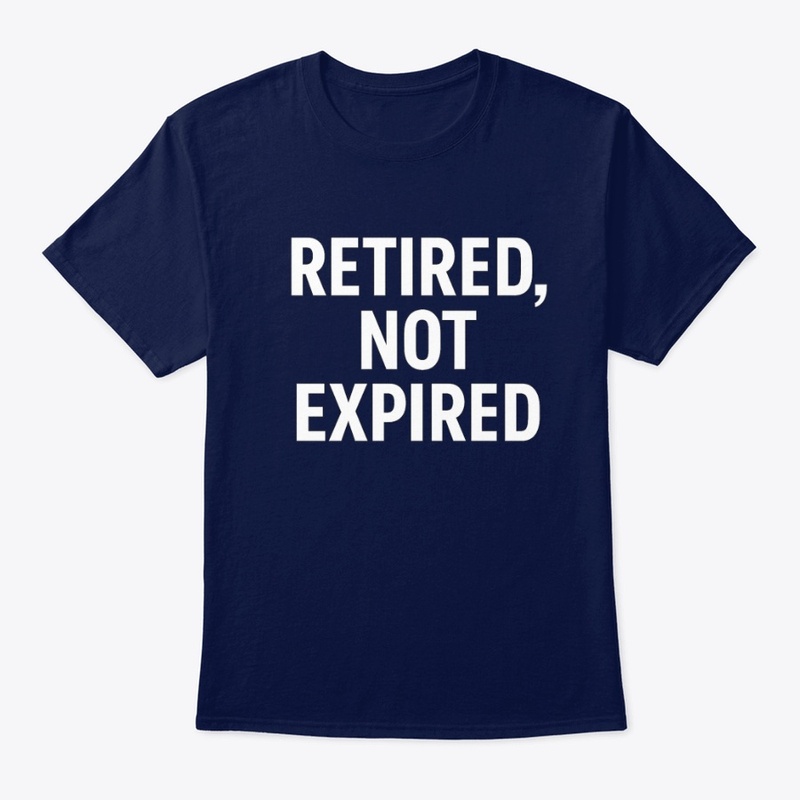 Navy blue T-shirt with the slogan “Retired, Not Expired,” part of the Retired and Trying apparel line.