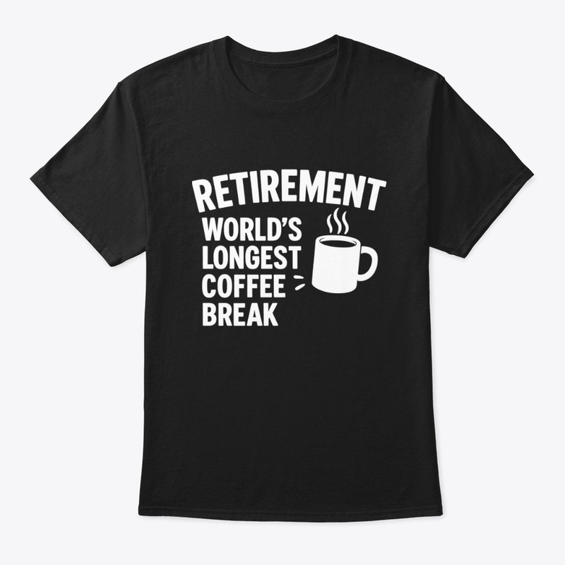 Black retirement t-shirt with white text saying “Retirement: World’s Longest Coffee Break” and a coffee mug graphic.