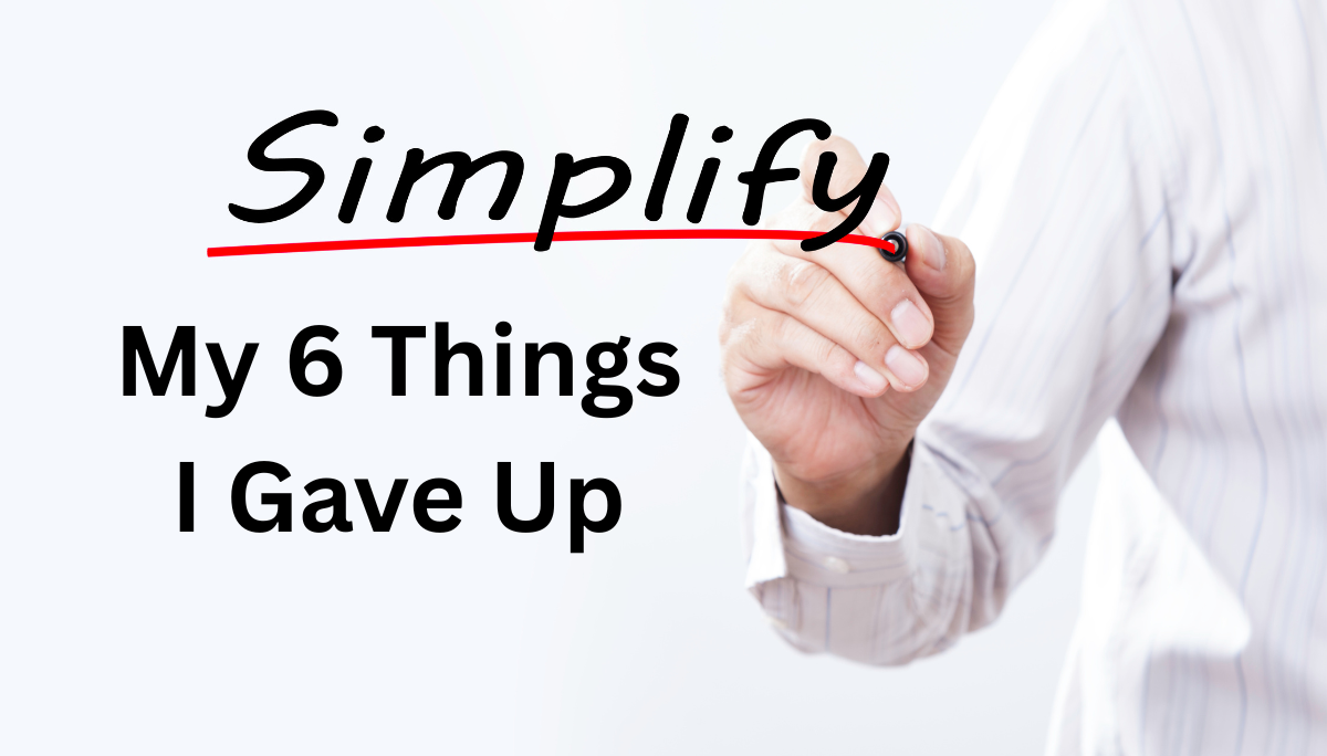 Simplify to Enjoy Life More: My 6 Things I Gave Up